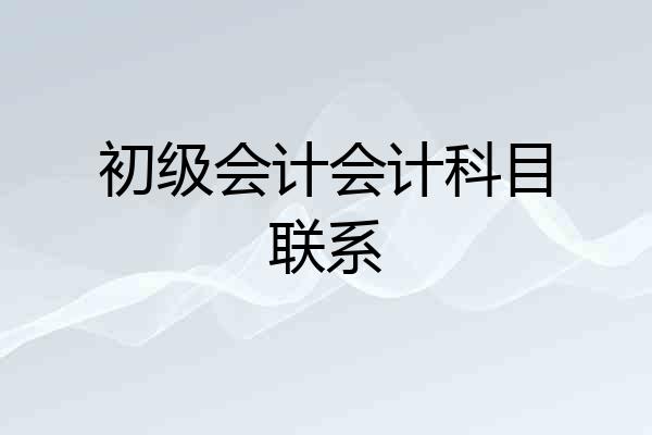 初级会计会计科目联系