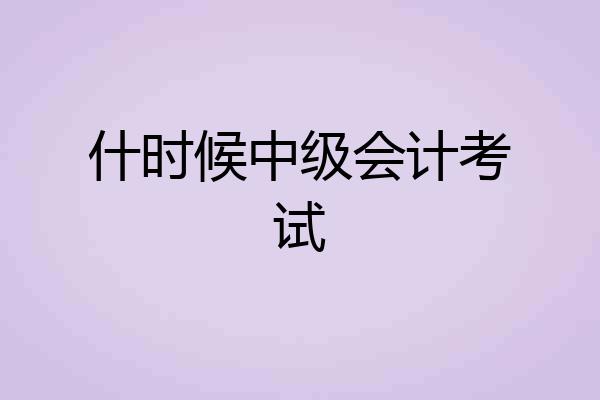 什时候中级会计考试