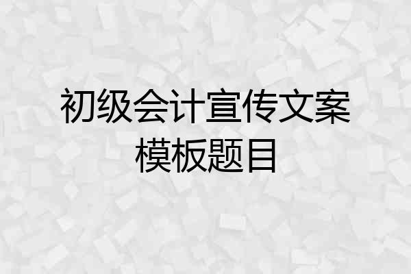初级会计宣传文案模板题目