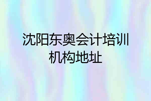 沈阳东奥会计培训机构地址