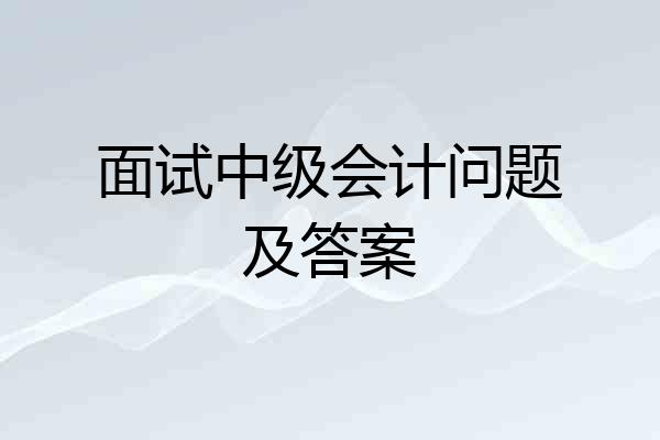 面试中级会计问题及答案