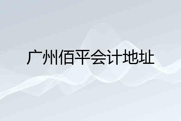 广州佰平会计地址
