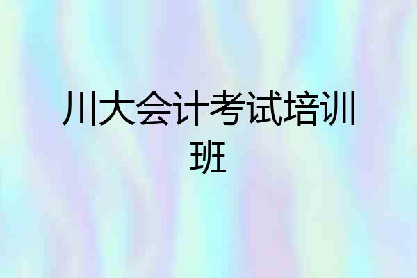 川大会计考试培训班