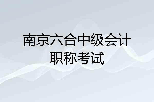南京六合中级会计职称考试