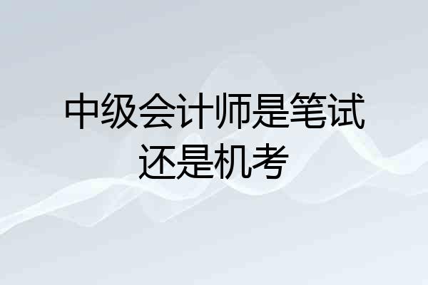 中级会计师是笔试还是机考