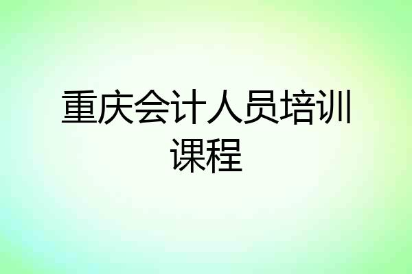 重庆会计人员培训课程