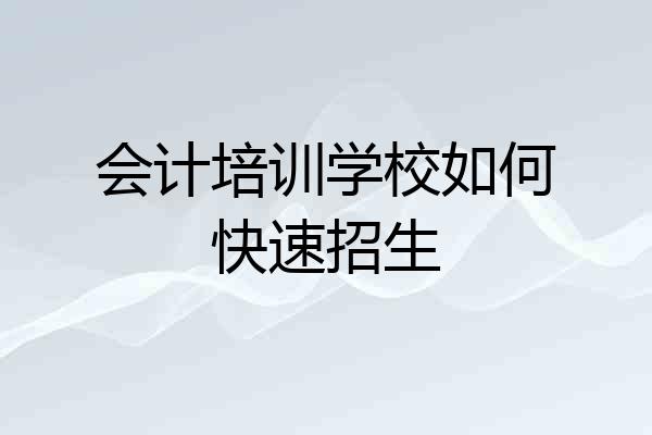 会计培训学校如何快速招生