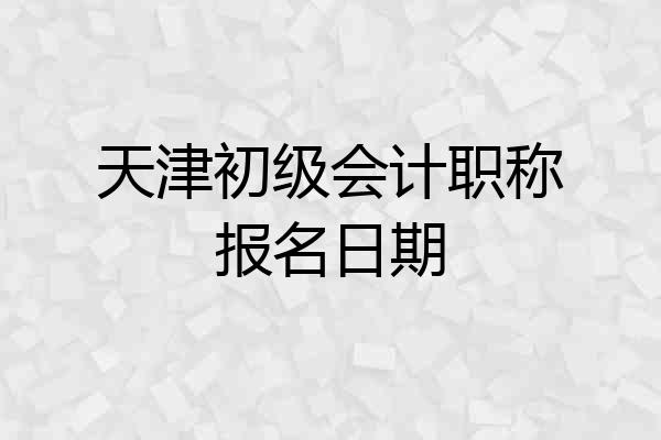 天津初级会计职称报名日期