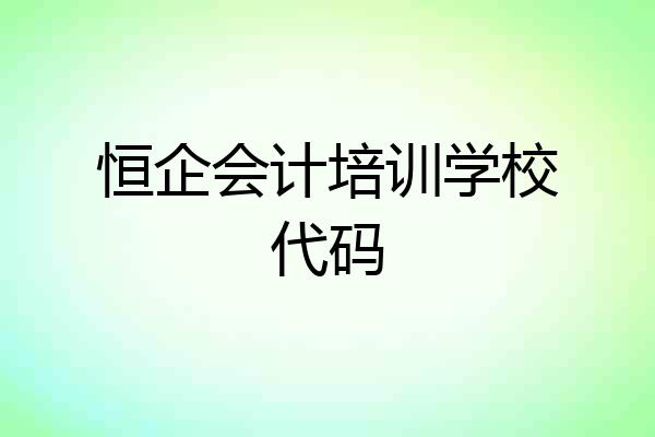 恒企会计培训学校代码