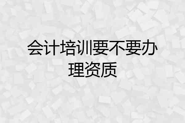 会计培训要不要办理资质