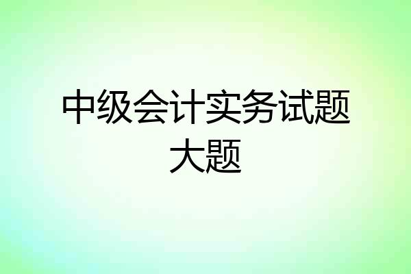中级会计实务试题大题