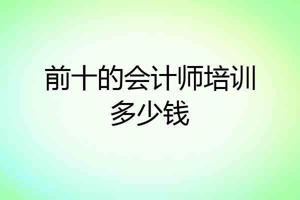 前十的会计师培训多少钱
