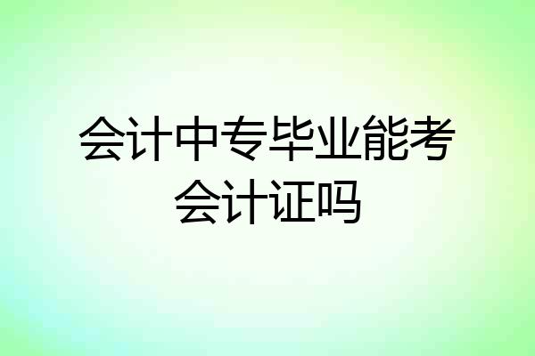 会计中专毕业能考会计证吗