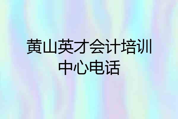 黄山英才会计培训中心电话