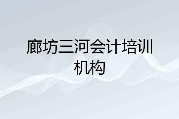 廊坊三河会计培训机构