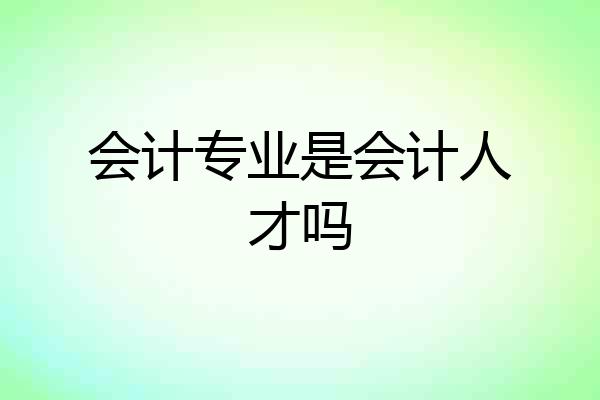 会计专业是会计人才吗