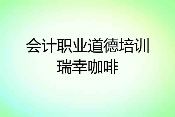 会计职业道德培训瑞幸咖啡