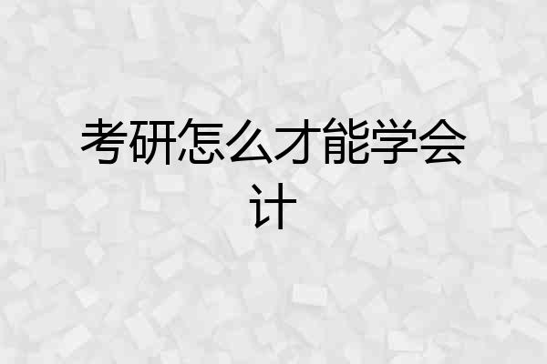 考研怎么才能学会计