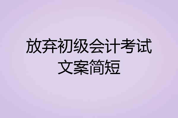 放弃初级会计考试文案简短