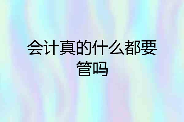 会计真的什么都要管吗