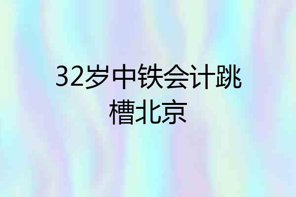 32岁中铁会计跳槽北京