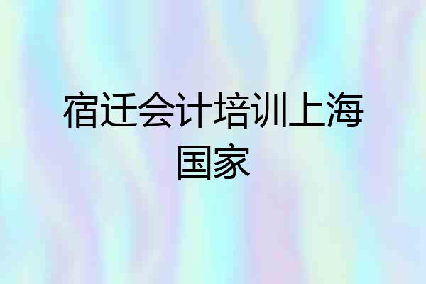 宿迁会计培训上海国家