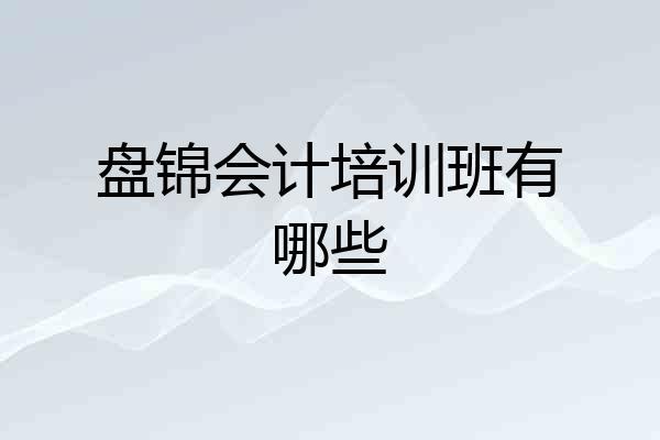 盘锦会计培训班有哪些