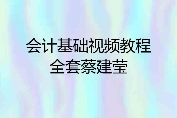会计基础视频教程全套蔡建莹