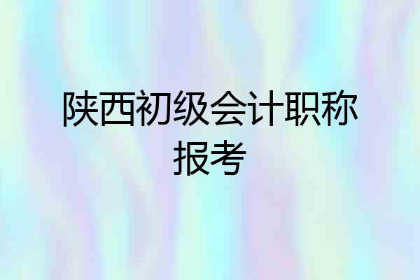 陕西初级会计职称报考