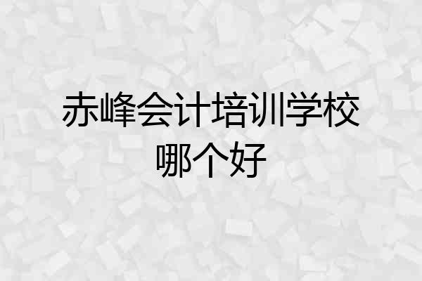 赤峰会计培训学校哪个好