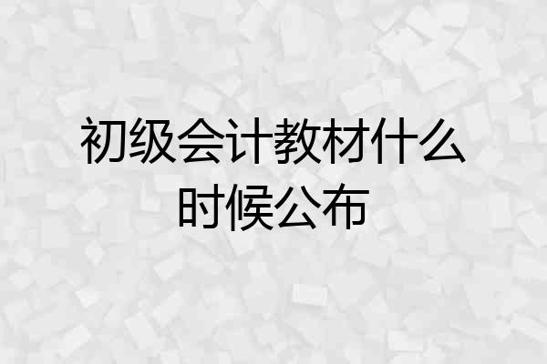 初级会计教材什么时候公布