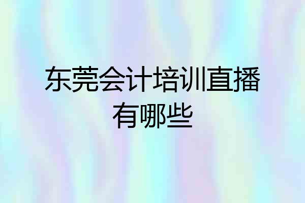 东莞会计培训直播有哪些