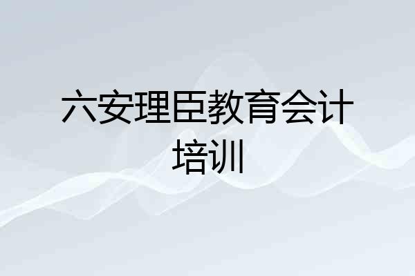 六安理臣教育会计培训