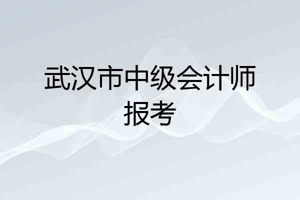 武汉市中级会计师报考