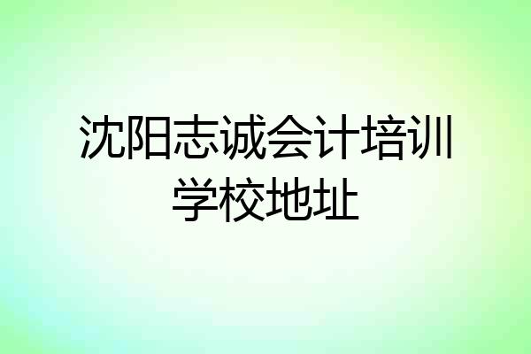 沈阳志诚会计培训学校地址