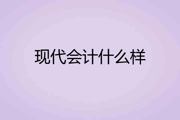 现代会计什么样