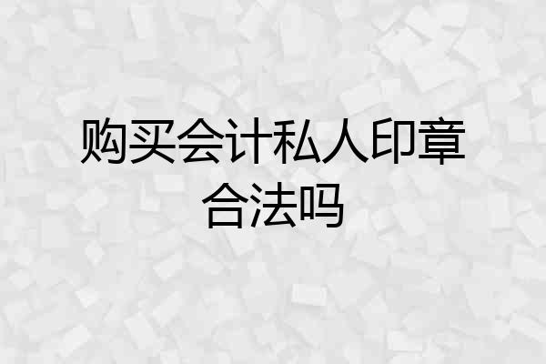 购买会计私人印章合法吗