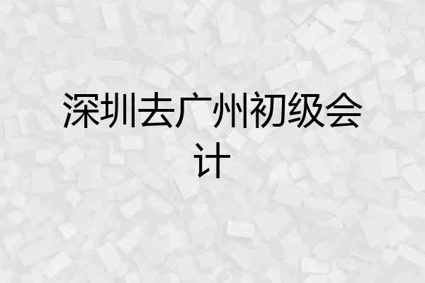 深圳去广州初级会计