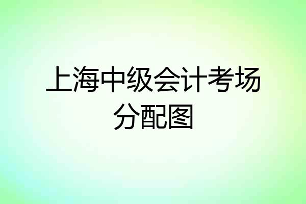 上海中级会计考场分配图
