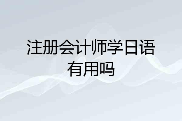 注册会计师学日语有用吗