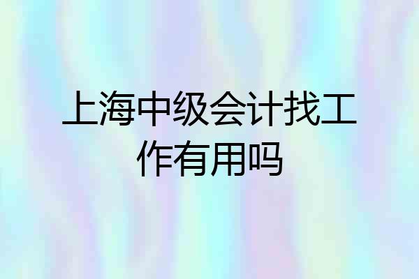 上海中级会计找工作有用吗