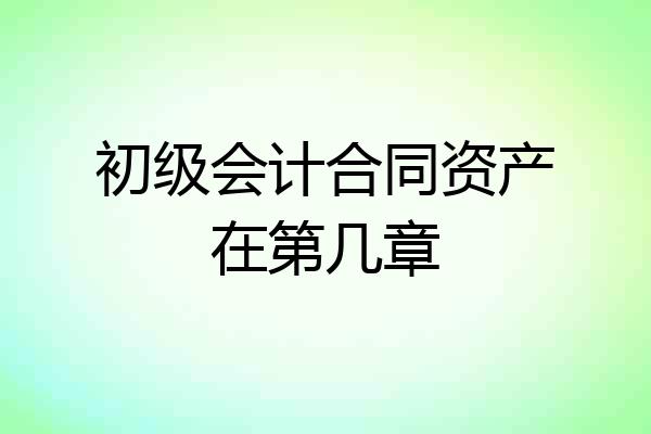 初级会计合同资产在第几章