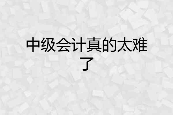 中级会计真的太难了