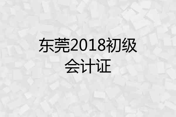 东莞2018初级会计证