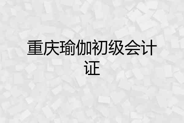 重庆瑜伽初级会计证