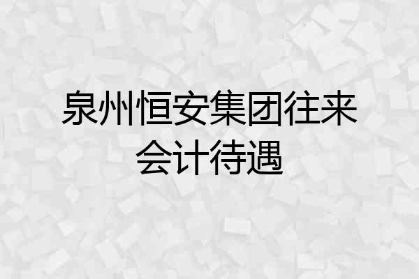 泉州恒安集团往来会计待遇