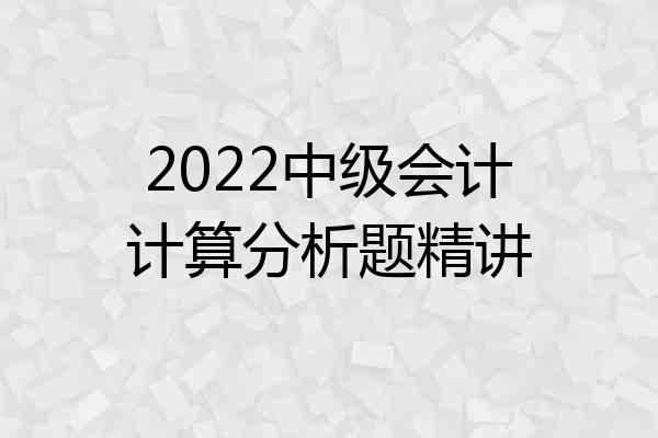 2022中级会计计算分析题精讲