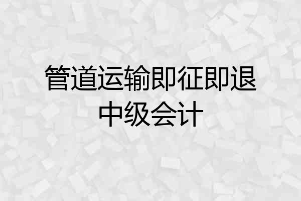 管道运输即征即退中级会计