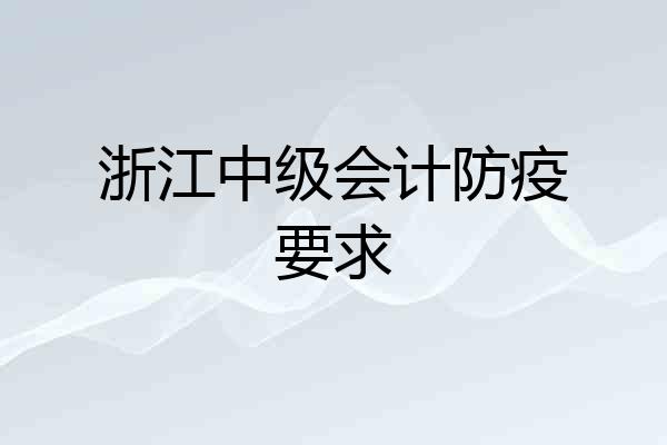 浙江中级会计防疫要求