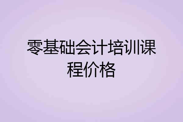 零基础会计培训课程价格
